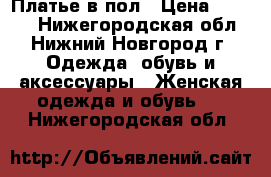 Платье в пол › Цена ­ 1 500 - Нижегородская обл., Нижний Новгород г. Одежда, обувь и аксессуары » Женская одежда и обувь   . Нижегородская обл.